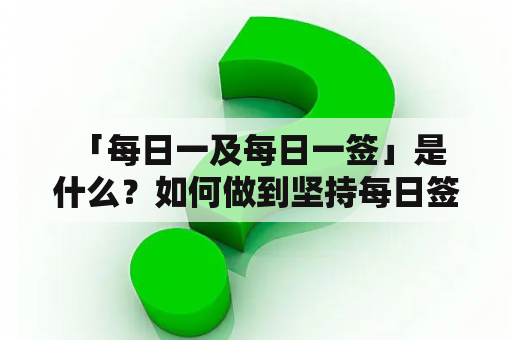  「每日一及每日一签」是什么？如何做到坚持每日签到？