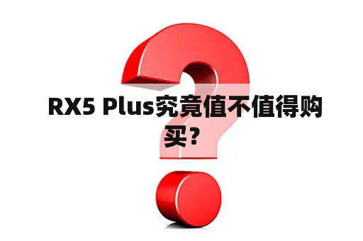  RX5 Plus究竟值不值得购买？