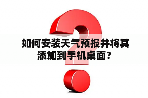  如何安装天气预报并将其添加到手机桌面？