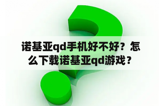  诺基亚qd手机好不好？怎么下载诺基亚qd游戏？