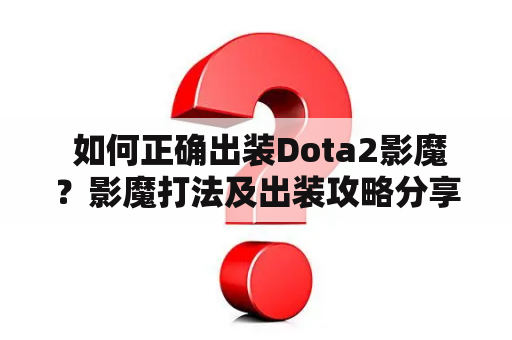  如何正确出装Dota2影魔？影魔打法及出装攻略分享！