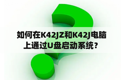  如何在K42JZ和K42J电脑上通过U盘启动系统？