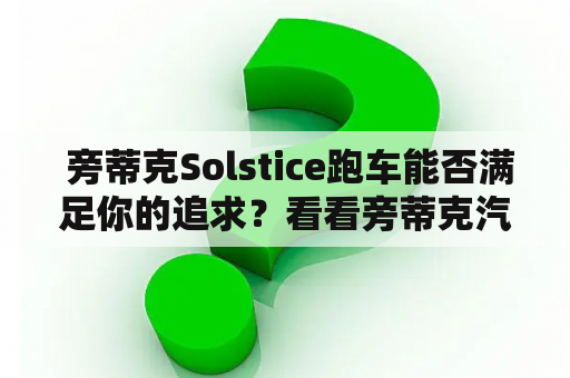  旁蒂克Solstice跑车能否满足你的追求？看看旁蒂克汽车报价吧！