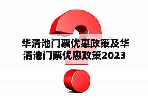  华清池门票优惠政策及华清池门票优惠政策2023