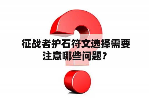  征战者护石符文选择需要注意哪些问题？