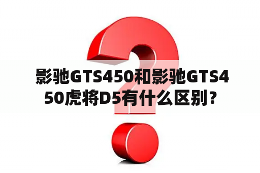  影驰GTS450和影驰GTS450虎将D5有什么区别？