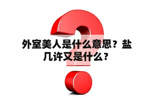  外室美人是什么意思？盐几许又是什么？