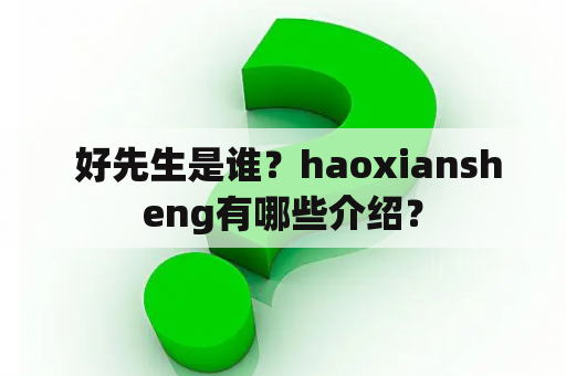  好先生是谁？haoxiansheng有哪些介绍？