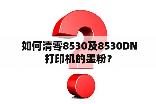  如何清零8530及8530DN打印机的墨粉？