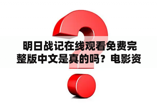  明日战记在线观看免费完整版中文是真的吗？电影资源在哪里？
