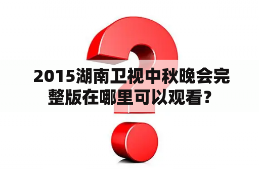  2015湖南卫视中秋晚会完整版在哪里可以观看？