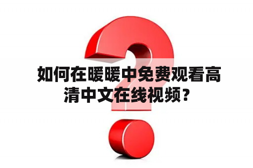  如何在暖暖中免费观看高清中文在线视频？