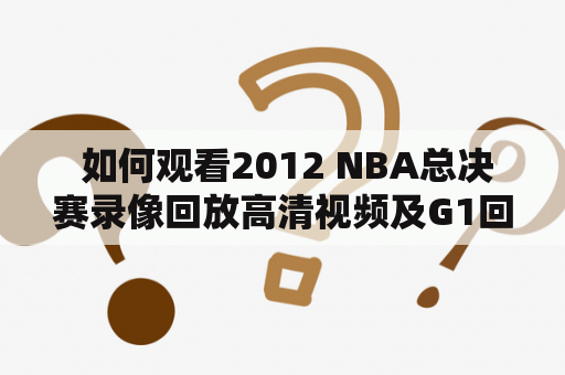  如何观看2012 NBA总决赛录像回放高清视频及G1回顾？