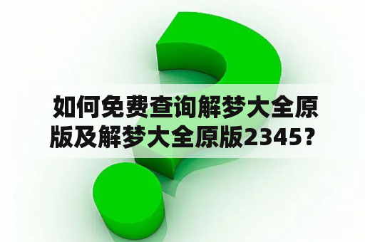  如何免费查询解梦大全原版及解梦大全原版2345？