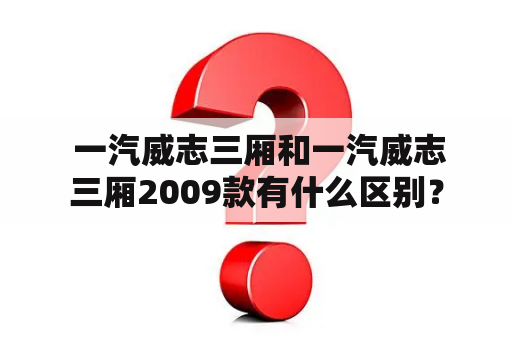  一汽威志三厢和一汽威志三厢2009款有什么区别？