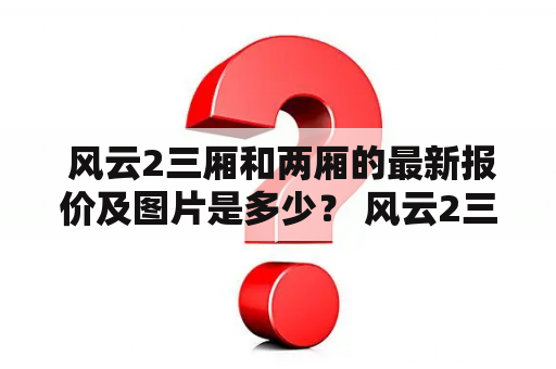  风云2三厢和两厢的最新报价及图片是多少？ 风云2三厢报价