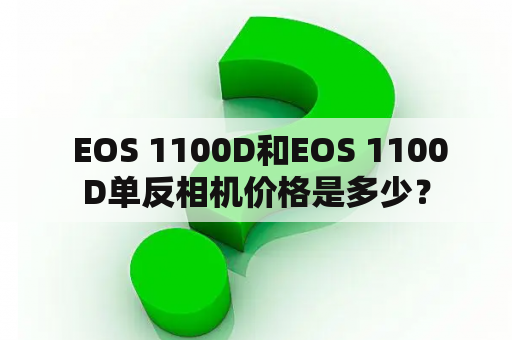  EOS 1100D和EOS 1100D单反相机价格是多少？