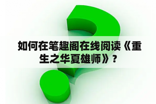  如何在笔趣阁在线阅读《重生之华夏雄师》？