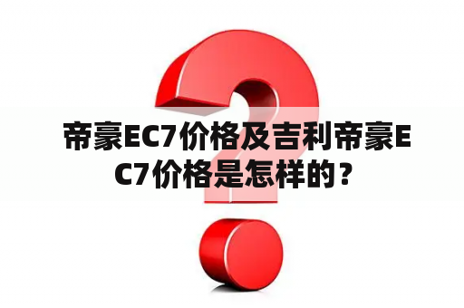  帝豪EC7价格及吉利帝豪EC7价格是怎样的？