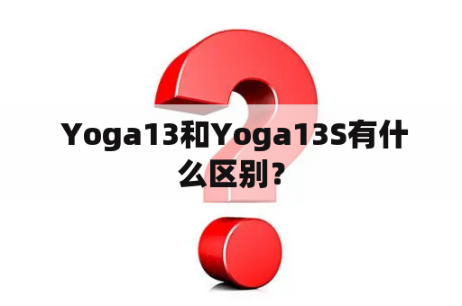  Yoga13和Yoga13S有什么区别？