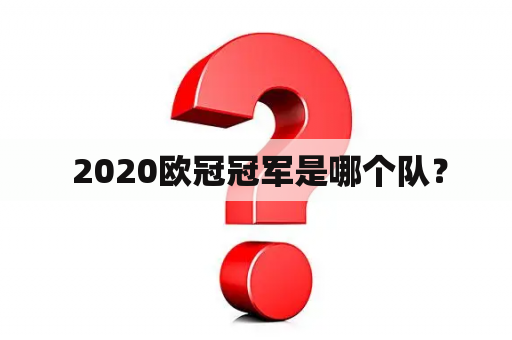  2020欧冠冠军是哪个队？