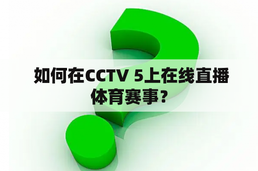  如何在CCTV 5上在线直播体育赛事？