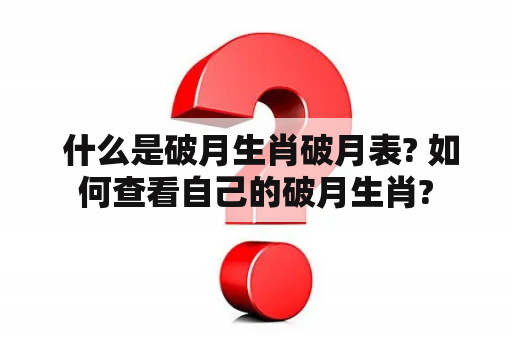  什么是破月生肖破月表? 如何查看自己的破月生肖?