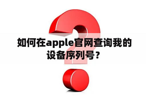  如何在apple官网查询我的设备序列号？