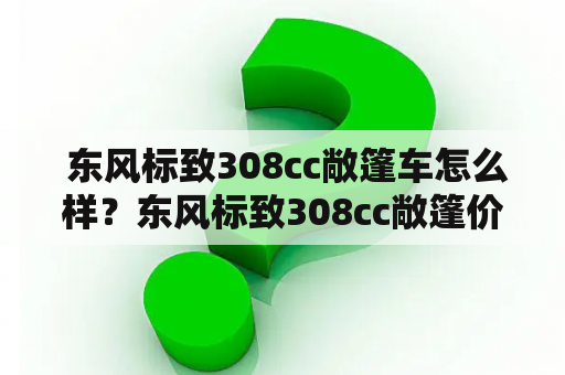  东风标致308cc敞篷车怎么样？东风标致308cc敞篷价格如何？