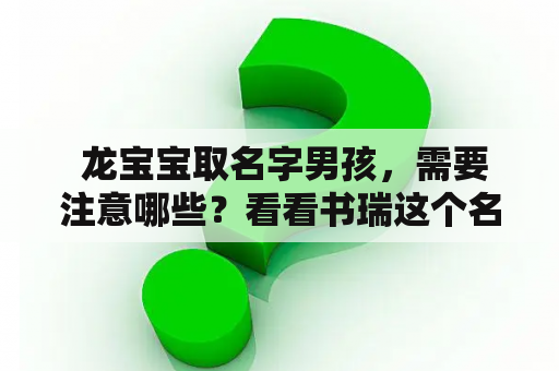  龙宝宝取名字男孩，需要注意哪些？看看书瑞这个名字好不好？