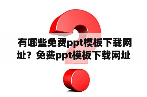  有哪些免费ppt模板下载网址？免费ppt模板下载网址在哪？