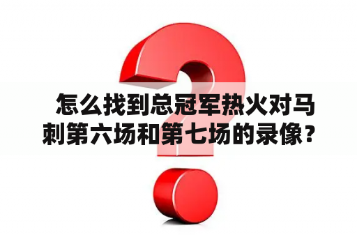   怎么找到总冠军热火对马刺第六场和第七场的录像？