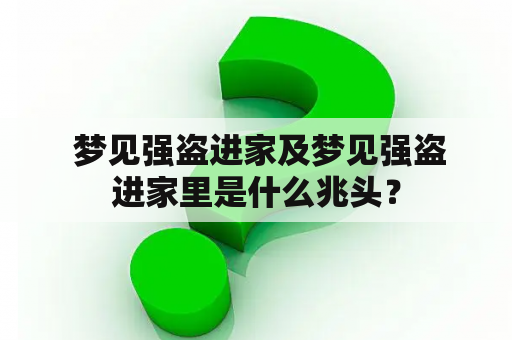  梦见强盗进家及梦见强盗进家里是什么兆头？