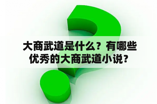  大商武道是什么？有哪些优秀的大商武道小说？