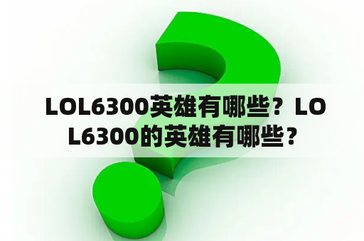  LOL6300英雄有哪些？LOL6300的英雄有哪些？