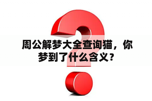  周公解梦大全查询猫，你梦到了什么含义？