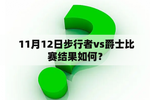  11月12日步行者vs爵士比赛结果如何？