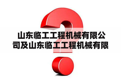  山东临工工程机械有限公司及山东临工工程机械有限公司是国企吗？