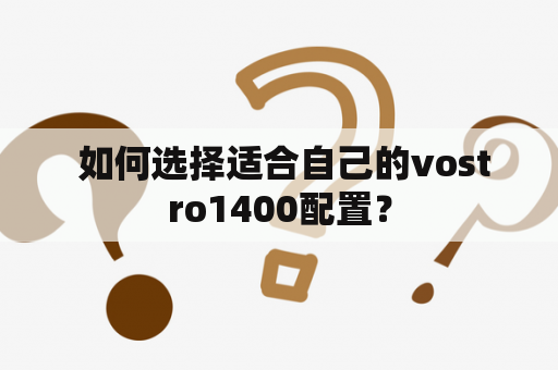  如何选择适合自己的vostro1400配置？