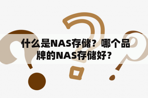  什么是NAS存储？哪个品牌的NAS存储好？