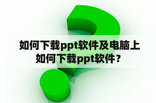  如何下载ppt软件及电脑上如何下载ppt软件？