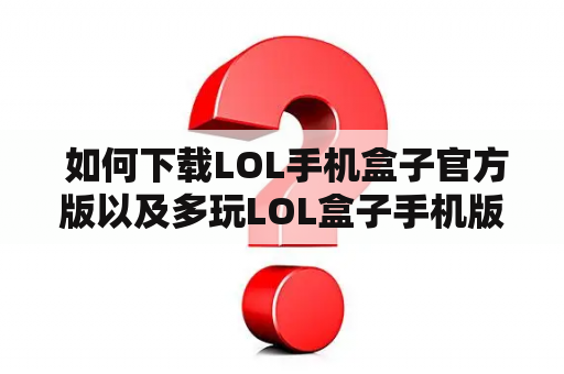  如何下载LOL手机盒子官方版以及多玩LOL盒子手机版？