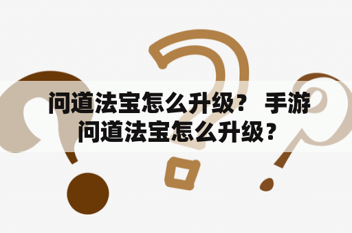  问道法宝怎么升级？ 手游问道法宝怎么升级？