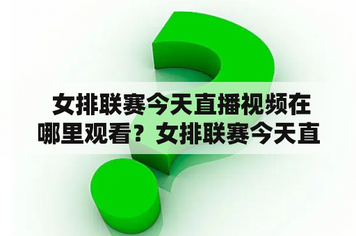  女排联赛今天直播视频在哪里观看？女排联赛今天直播视频回放怎么看？