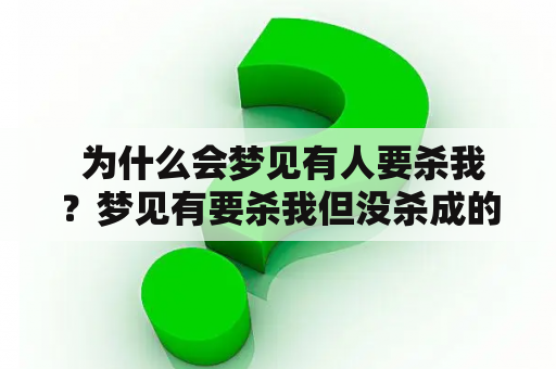  为什么会梦见有人要杀我？梦见有要杀我但没杀成的含义是什么？