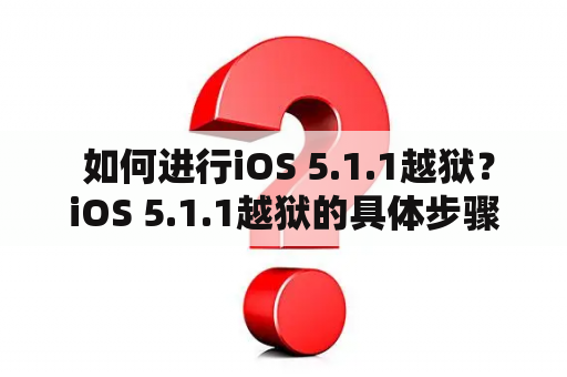  如何进行iOS 5.1.1越狱？iOS 5.1.1越狱的具体步骤