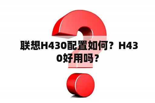  联想H430配置如何？H430好用吗？