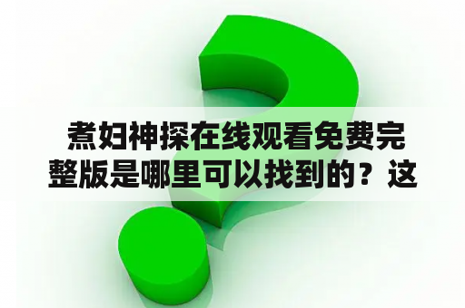  煮妇神探在线观看免费完整版是哪里可以找到的？这是不少观众心中的疑问。煮妇神探讲述的是家庭主妇桥本真一郎在解决各种煮妇难题的同时，也在探寻一个真正的自我。而她所面临的问题不仅仅是一些菜谱难题，还有一系列离奇的案件需要她去揭开真相。