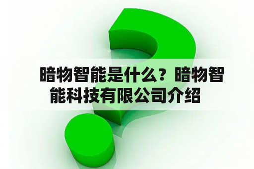   暗物智能是什么？暗物智能科技有限公司介绍 