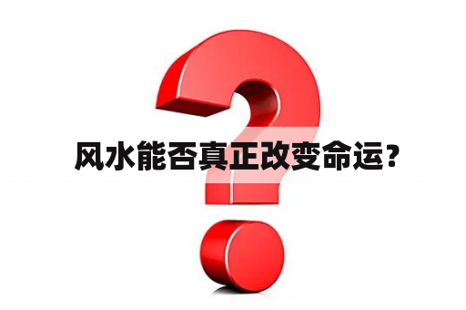  风水能否真正改变命运？